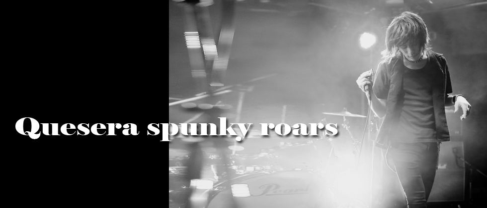 Quesera spunky roars （ケセラスパンキーロウズ）